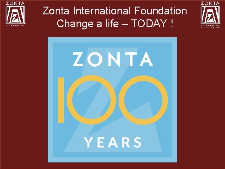 Zonta International Foundation Change a life – TODAY ! 