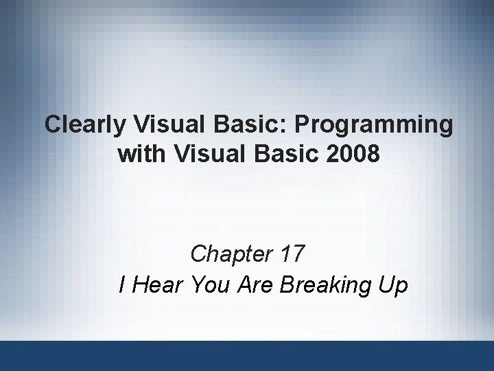 Clearly Visual Basic: Programming with Visual Basic 2008 Chapter 17 I Hear You Are