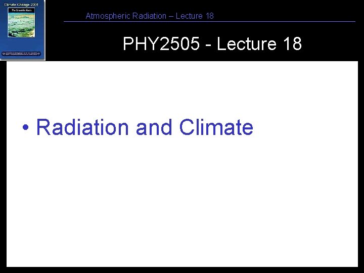 Atmospheric Radiation – Lecture 18 PHY 2505 - Lecture 18 • Radiation and Climate