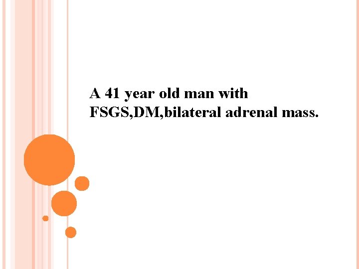 A 41 year old man with FSGS, DM, bilateral adrenal mass. 