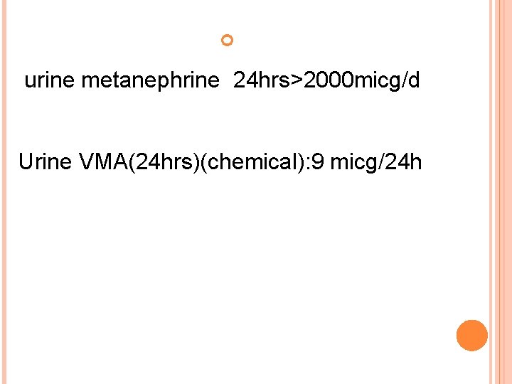  urine metanephrine 24 hrs>2000 micg/d Urine VMA(24 hrs)(chemical): 9 micg/24 h 