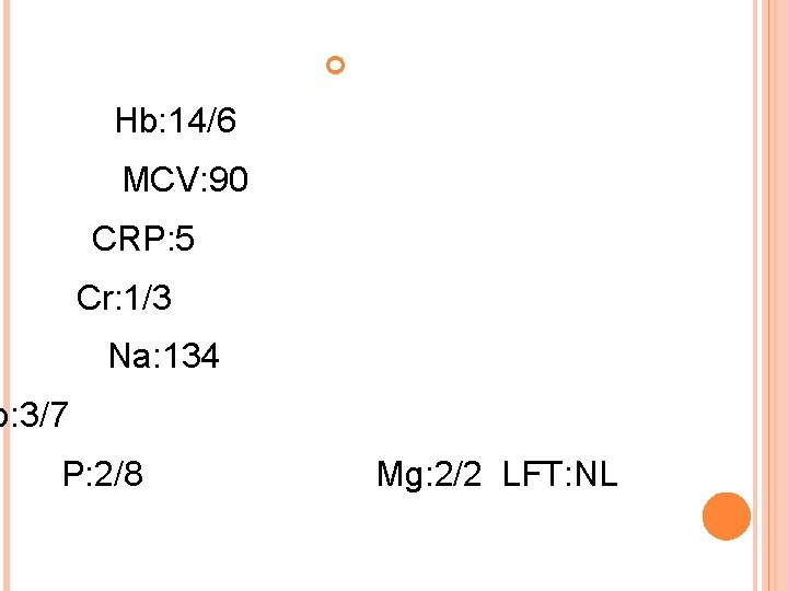  Hb: 14/6 MCV: 90 CRP: 5 Cr: 1/3 Na: 134 b: 3/7 P: