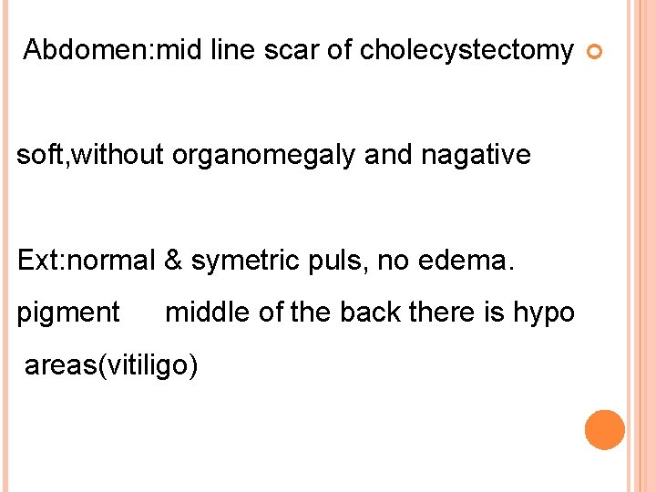 Abdomen: mid line scar of cholecystectomy soft, without organomegaly and nagative Ext: normal &