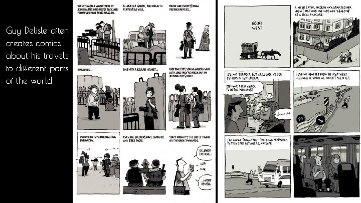 Guy Delisle often creates comics about his travels to different parts of the world