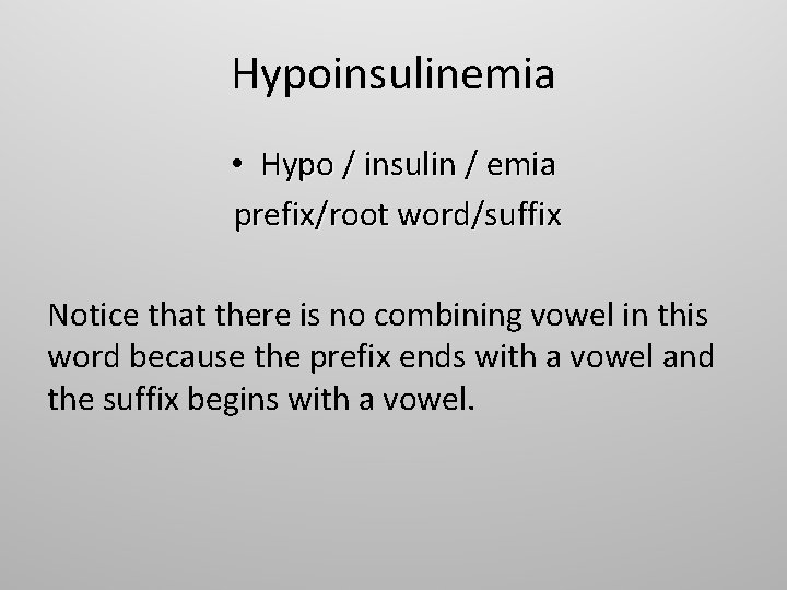 Hypoinsulinemia • Hypo / insulin / emia prefix/root word/suffix Notice that there is no