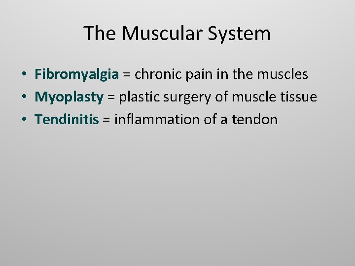 The Muscular System • Fibromyalgia = chronic pain in the muscles • Myoplasty =
