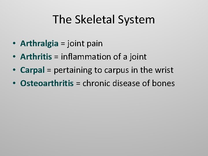 The Skeletal System • • Arthralgia = joint pain Arthritis = inflammation of a