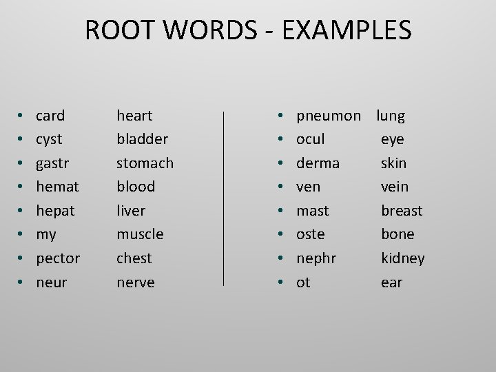 ROOT WORDS - EXAMPLES • • card cyst gastr hemat hepat my pector neur