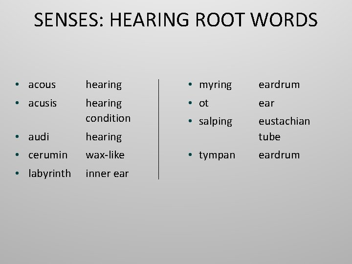 SENSES: HEARING ROOT WORDS • acous hearing • myring eardrum • acusis hearing condition