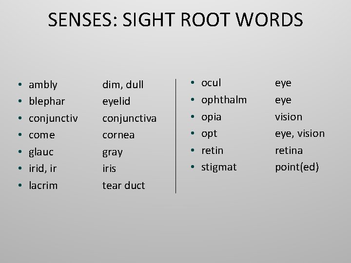 SENSES: SIGHT ROOT WORDS • • ambly blephar conjunctiv come glauc irid, ir lacrim