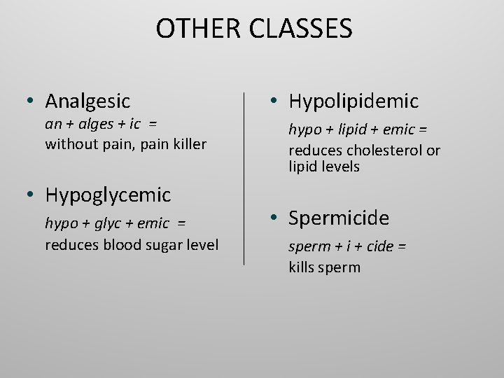 OTHER CLASSES • Analgesic an + alges + ic = without pain, pain killer