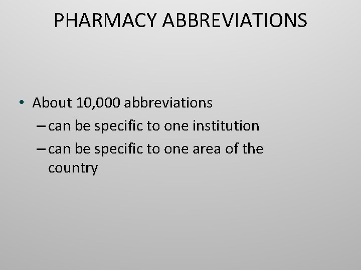 PHARMACY ABBREVIATIONS • About 10, 000 abbreviations – can be specific to one institution