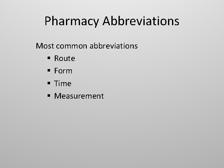 Pharmacy Abbreviations Most common abbreviations § Route § Form § Time § Measurement 