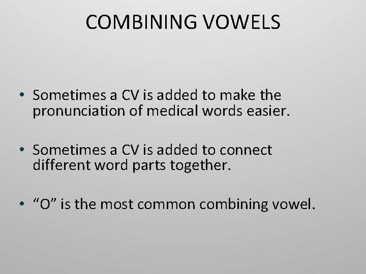 COMBINING VOWELS • Sometimes a CV is added to make the pronunciation of medical