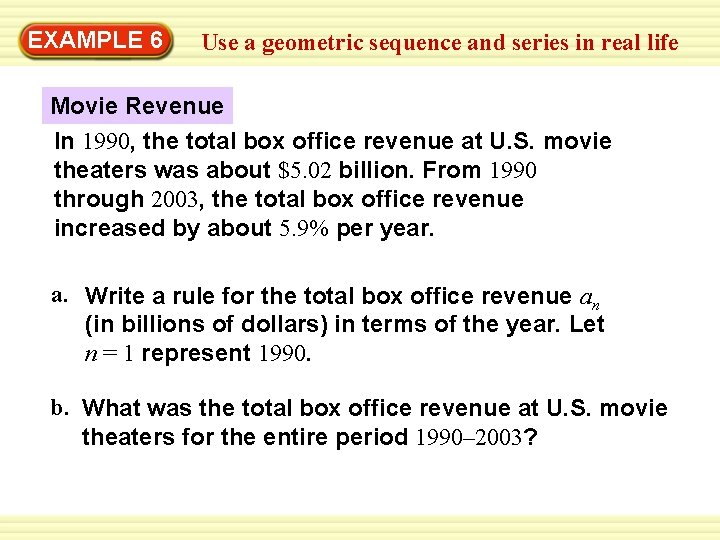 Warm-Up 6 Exercises EXAMPLE Use a geometric sequence and series in real life Movie