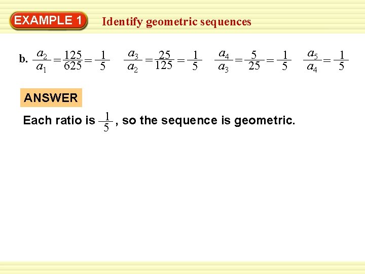 Warm-Up 1 Exercises EXAMPLE Identify geometric sequences b. a 2 125 1 = =