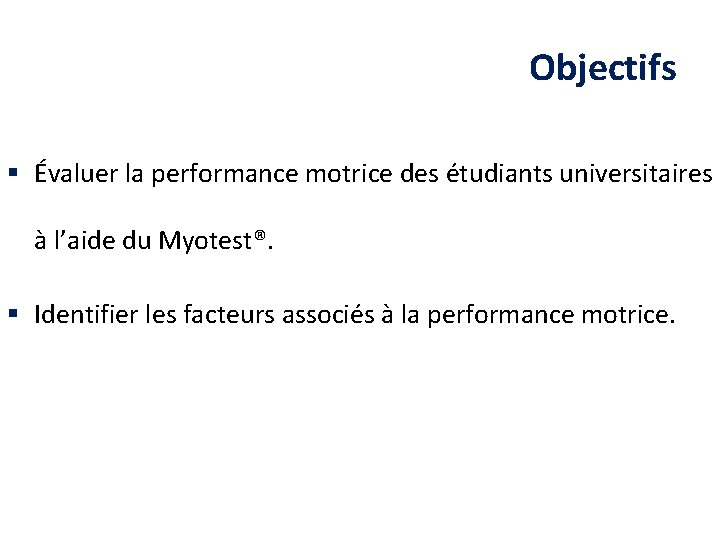 Objectifs § Évaluer la performance motrice des étudiants universitaires à l’aide du Myotest®. §