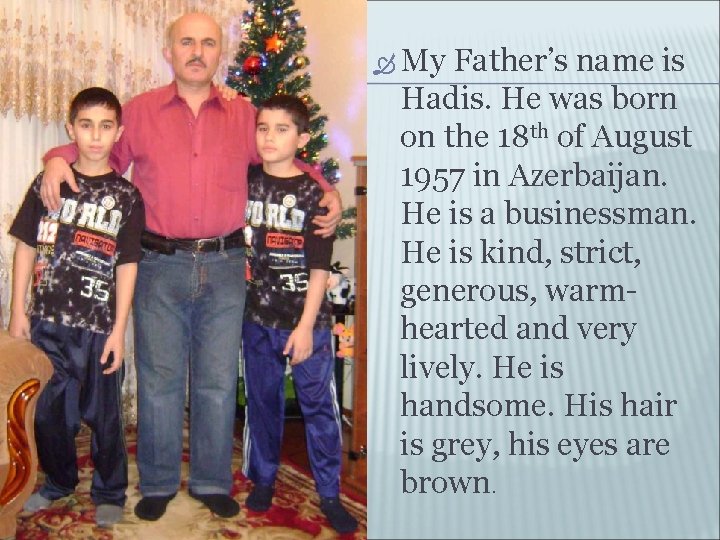My Father’s name is Hadis. He was born on the 18 th of My Father’s name is Hadis. He was born on the 18 th of