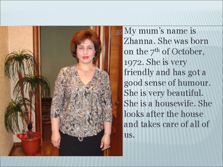 My mum’s name is Zhanna. She was born on the 7 th of My mum’s name is Zhanna. She was born on the 7 th of