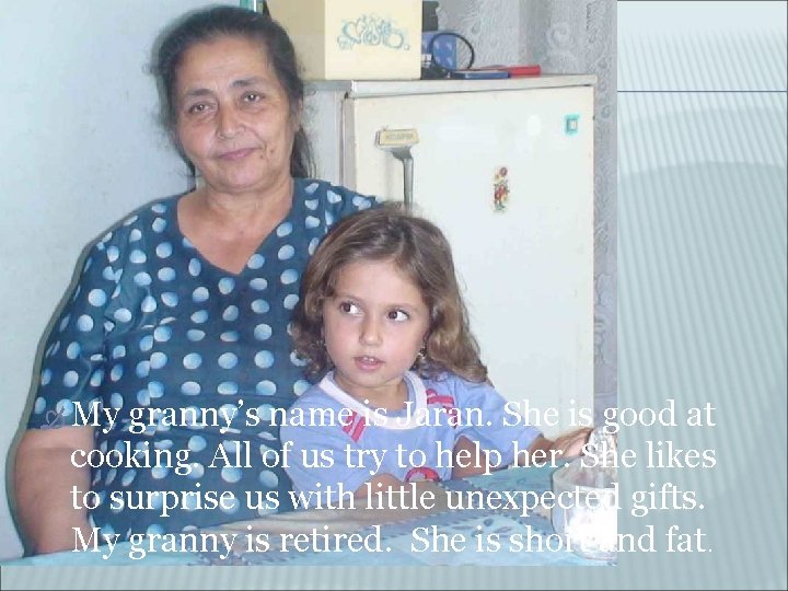My granny’s name is Jaran. She is good at cooking. All of us My granny’s name is Jaran. She is good at cooking. All of us
