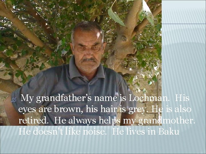 My grandfather’s name is Lochman. His eyes are brown, his hair is grey. My grandfather’s name is Lochman. His eyes are brown, his hair is grey.
