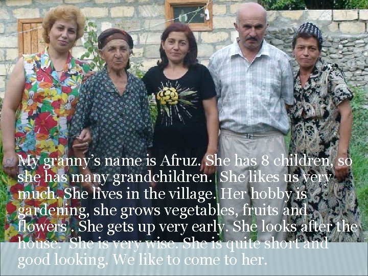 My granny’s name is Afruz. She has 8 children, so she has many My granny’s name is Afruz. She has 8 children, so she has many
