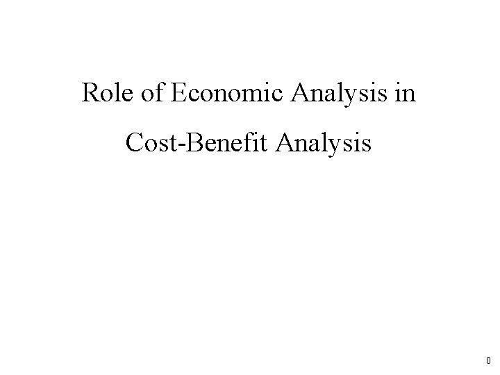 Role of Economic Analysis in Cost-Benefit Analysis 0 