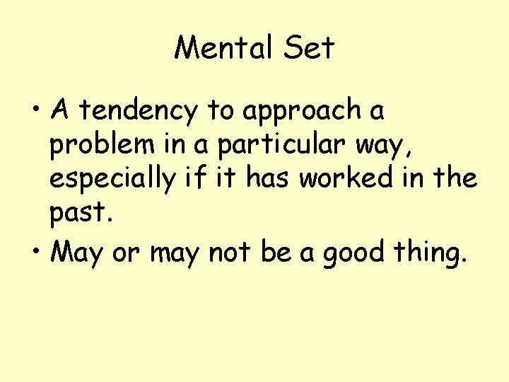 Mental Set • A tendency to approach a problem in a particular way, especially