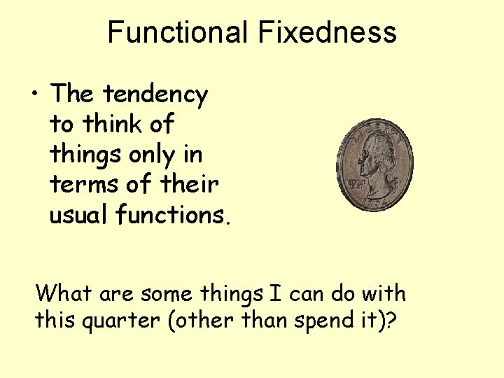 Functional Fixedness • The tendency to think of things only in terms of their