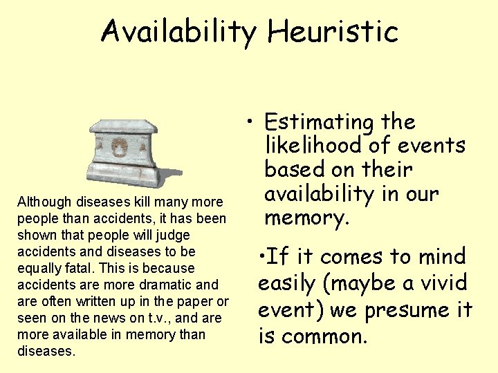 Availability Heuristic Although diseases kill many more people than accidents, it has been shown