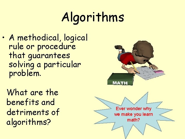 Algorithms • A methodical, logical rule or procedure that guarantees solving a particular problem.