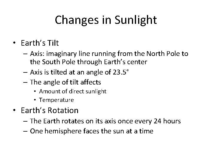 Changes in Sunlight • Earth’s Tilt – Axis: imaginary line running from the North