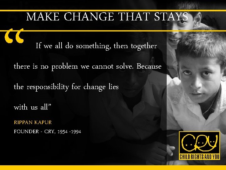 MAKE CHANGE THAT STAYS “ If we all do something, then togethere is no