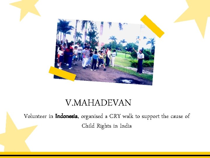 V. MAHADEVAN Volunteer in Indonesia, organised a CRY walk to support the cause of