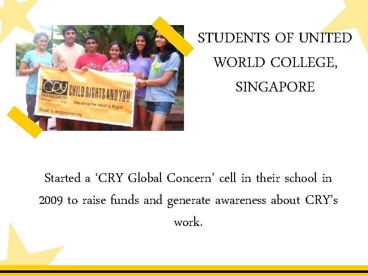 STUDENTS OF UNITED WORLD COLLEGE, SINGAPORE Started a ‘CRY Global Concern’ cell in their