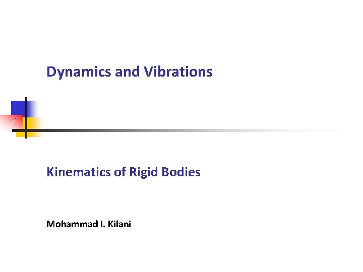 Dynamics and Vibrations Kinematics of Rigid Bodies Mohammad I. Kilani 