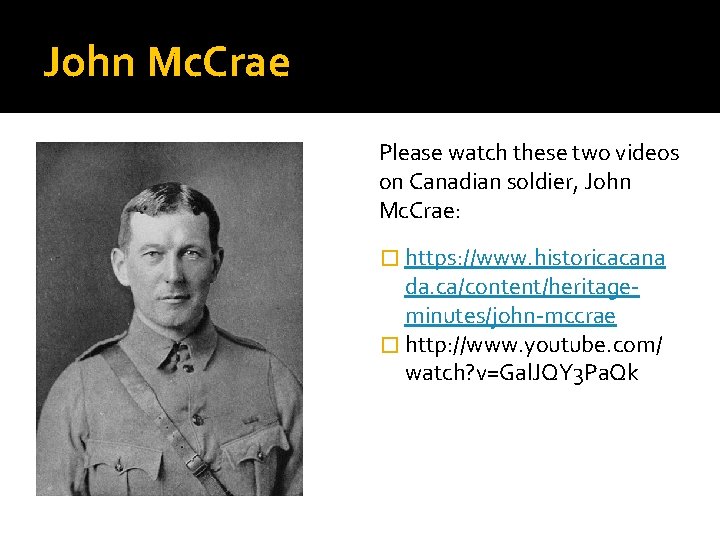 John Mc. Crae Please watch these two videos on Canadian soldier, John Mc. Crae: