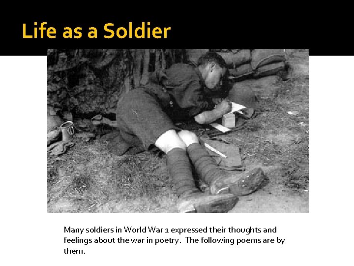 Life as a Soldier Many soldiers in World War 1 expressed their thoughts and