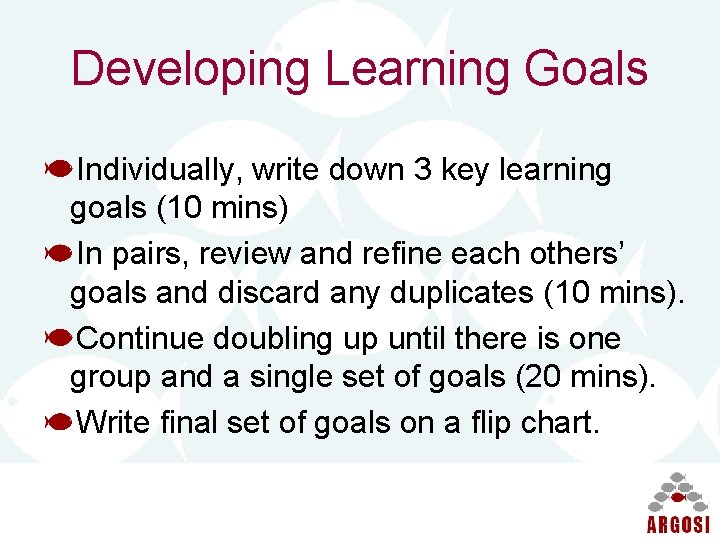 Developing Learning Goals Individually, write down 3 key learning goals (10 mins) In pairs,