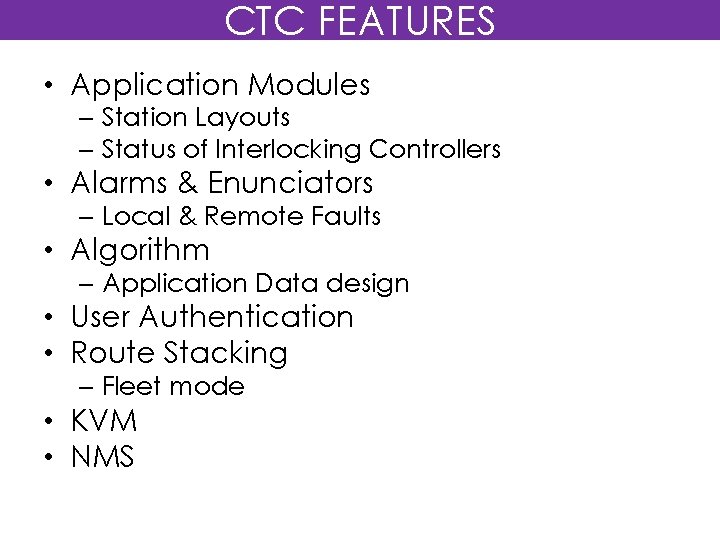 CTC FEATURES • Application Modules – Station Layouts – Status of Interlocking Controllers •