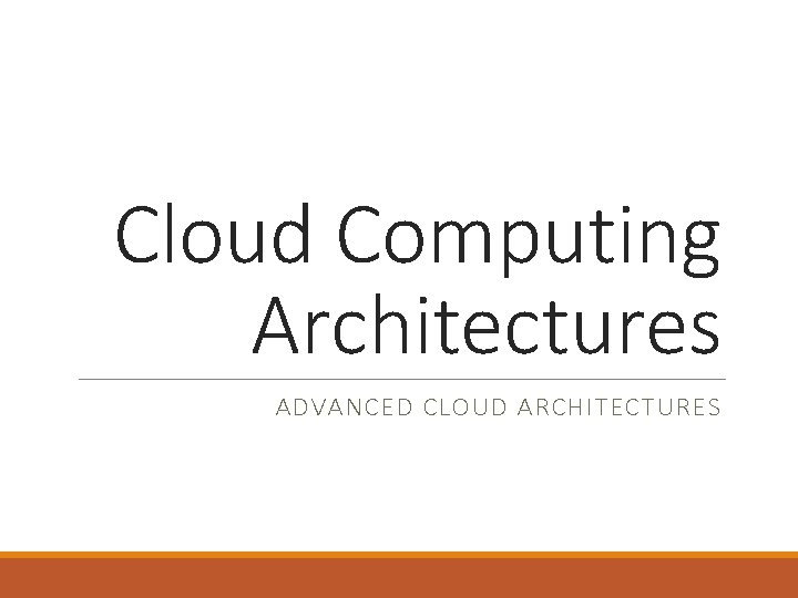 Cloud Computing Architectures ADVANCED CLOUD ARCHITECTURES 