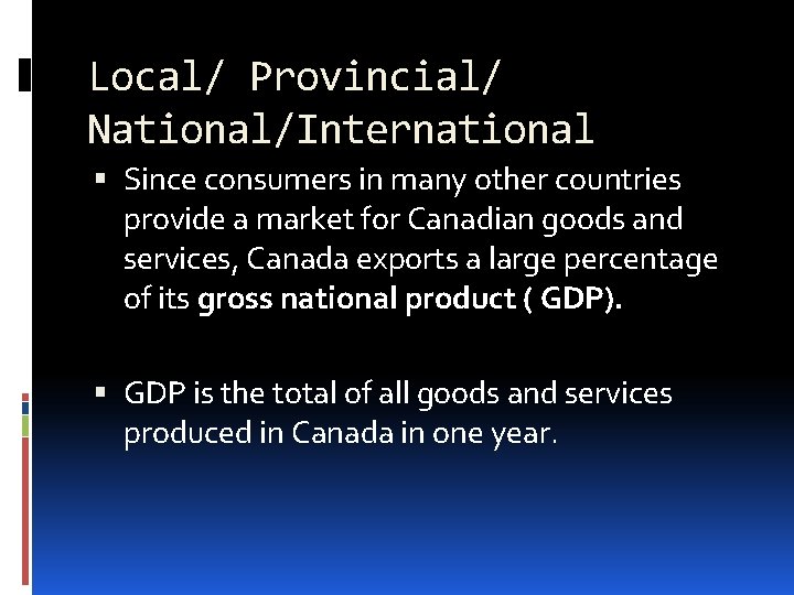 Local/ Provincial/ National/International Since consumers in many other countries provide a market for Canadian