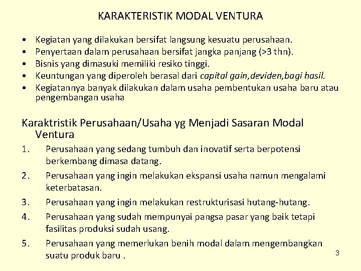 KARAKTERISTIK MODAL VENTURA • • • Kegiatan yang dilakukan bersifat langsung kesuatu perusahaan. Penyertaan KARAKTERISTIK MODAL VENTURA • • • Kegiatan yang dilakukan bersifat langsung kesuatu perusahaan. Penyertaan
