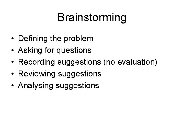 Brainstorming • • • Defining the problem Asking for questions Recording suggestions (no evaluation)
