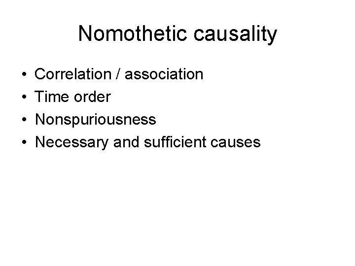 Nomothetic causality • • Correlation / association Time order Nonspuriousness Necessary and sufficient causes