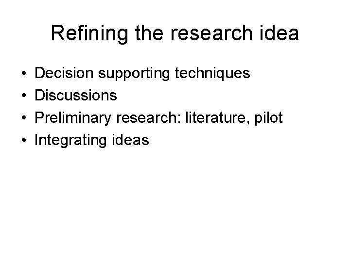 Refining the research idea • • Decision supporting techniques Discussions Preliminary research: literature, pilot
