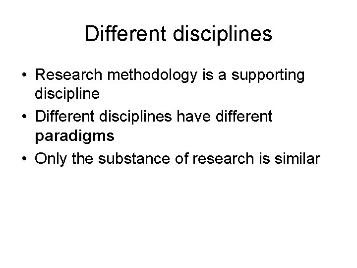 Different disciplines • Research methodology is a supporting discipline • Different disciplines have different