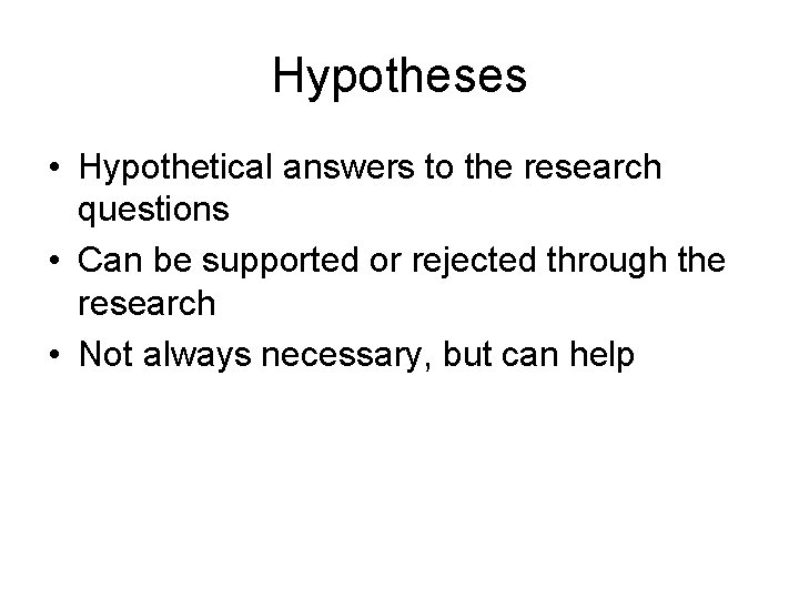 Hypotheses • Hypothetical answers to the research questions • Can be supported or rejected