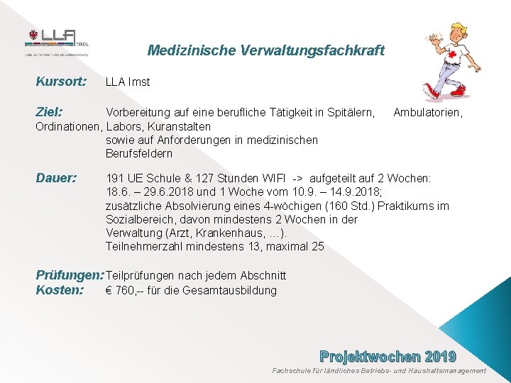 Medizinische Verwaltungsfachkraft Kursort: LLA Imst Ziel: Vorbereitung auf eine berufliche Tätigkeit in Spitälern, Ordinationen,