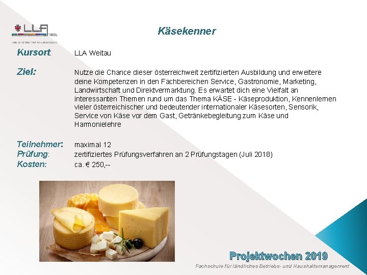 Käsekenner Kursort: LLA Weitau Ziel: Nutze die Chance dieser österreichweit zertifizierten Ausbildung und erweitere